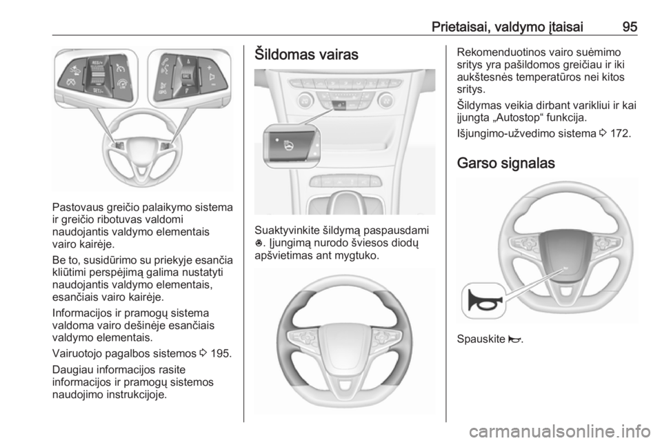 OPEL ASTRA K 2019 Savininko vadovas (in Lithuanian) Prietaisai, valdymo įtaisai95
Pastovaus greičio palaikymo sistema
ir greičio ribotuvas valdomi
naudojantis valdymo elementais
vairo kairėje.
Be to, susidūrimo su priekyje esančia kliūtimi persp OPEL ASTRA K 2019 Savininko vadovas (in Lithuanian) Prietaisai, valdymo įtaisai95
Pastovaus greičio palaikymo sistema
ir greičio ribotuvas valdomi
naudojantis valdymo elementais
vairo kairėje.
Be to, susidūrimo su priekyje esančia kliūtimi persp