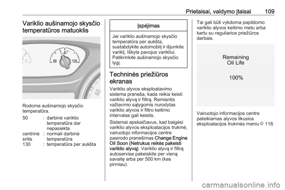 OPEL ASTRA K 2019.5  Savininko vadovas (in Lithuanian) Prietaisai, valdymo įtaisai109Variklio aušinamojo skysčiotemperatūros matuoklis
Rodoma aušinamojo skysčio
temperatūra.
50:darbinė variklio
temperatūra dar
nepasiektacentrinė
sritis:normali d