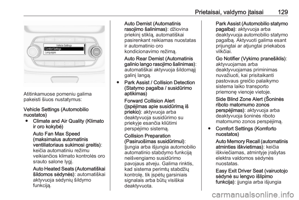 OPEL ASTRA K 2019.5  Savininko vadovas (in Lithuanian) Prietaisai, valdymo įtaisai129
Atitinkamuose pomeniu galima
pakeisti šiuos nustatymus:
Vehicle Settings (Automobilio
nuostatos)
● Climate and Air Quality (Klimato
ir oro kokybė)
Auto Fan Max Spee