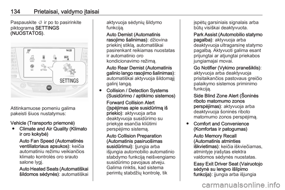 OPEL ASTRA K 2019.5  Savininko vadovas (in Lithuanian) 134Prietaisai, valdymo įtaisaiPaspauskite ; ir po to pasirinkite
piktogramą  SETTINGS
(NUOSTATOS) .
Atitinkamuose pomeniu galima
pakeisti šiuos nustatymus:
Vehicle (Transporto priemonė) ● Climat