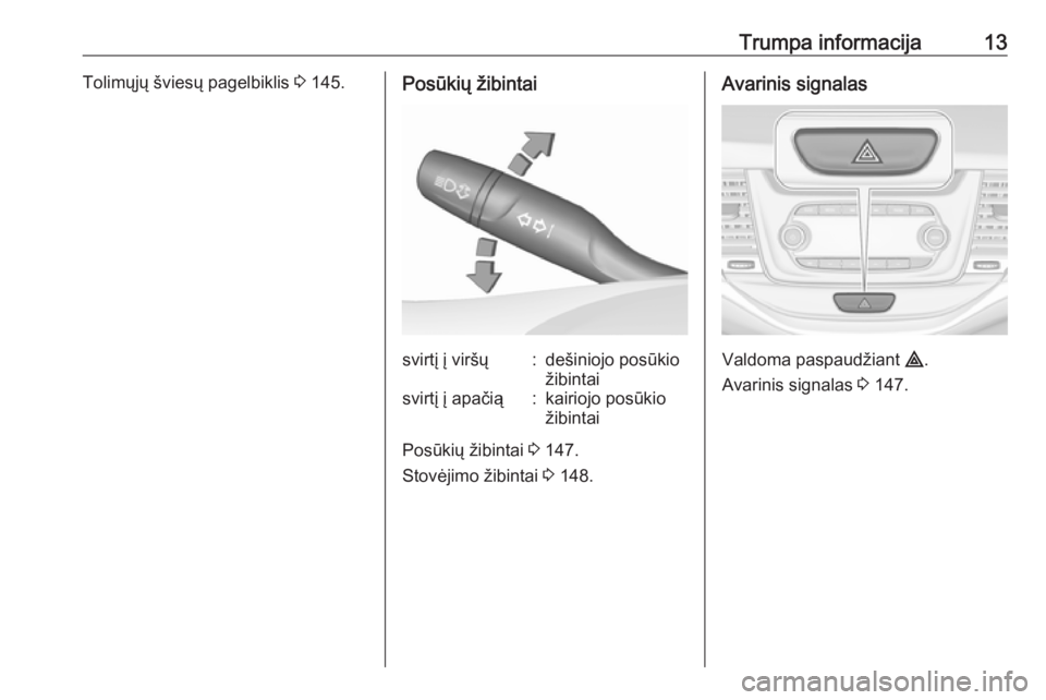 OPEL ASTRA K 2019.5  Savininko vadovas (in Lithuanian) Trumpa informacija13Tolimųjų šviesų pagelbiklis 3 145.Posūkių žibintaisvirtį į viršų:dešiniojo posūkio
žibintaisvirtį į apačią:kairiojo posūkio
žibintai
Posūkių žibintai  3 147.