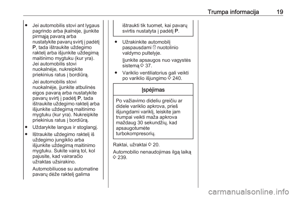 OPEL ASTRA K 2019.5  Savininko vadovas (in Lithuanian) Trumpa informacija19●Jei automobilis stovi ant lygaus
pagrindo arba įkalnėje, įjunkite
pirmąją pavarą arba
nustatykite pavarų svirtį į padėtį P , tada ištraukite uždegimo
raktelį arba 