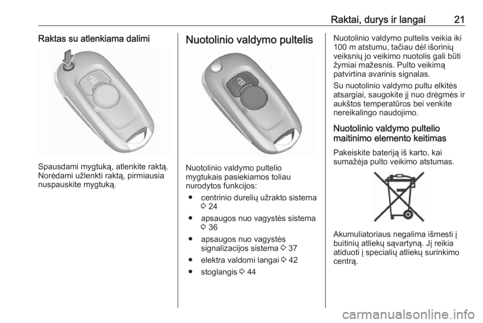 OPEL ASTRA K 2019.5  Savininko vadovas (in Lithuanian) Raktai, durys ir langai21Raktas su atlenkiama dalimi
Spausdami mygtuką, atlenkite raktą.
Norėdami užlenkti raktą, pirmiausia
nuspauskite mygtuką.
Nuotolinio valdymo pultelis
Nuotolinio valdymo p