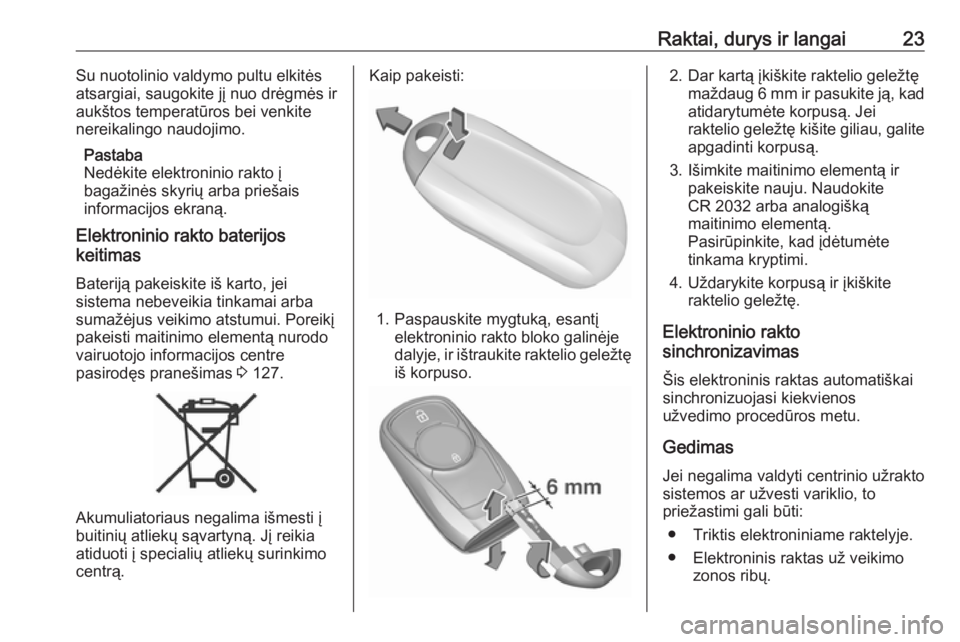 OPEL ASTRA K 2019.5  Savininko vadovas (in Lithuanian) Raktai, durys ir langai23Su nuotolinio valdymo pultu elkitės
atsargiai, saugokite jį nuo drėgmės ir
aukštos temperatūros bei venkite
nereikalingo naudojimo.
Pastaba
Nedėkite elektroninio rakto 