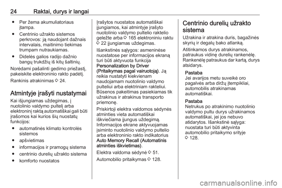 OPEL ASTRA K 2019.5  Savininko vadovas (in Lithuanian) 24Raktai, durys ir langai● Per žema akumuliatoriausįtampa.
● Centrinio užrakto sistemos perkrovos: ją naudojant dažnais
intervalais, maitinimo tiekimas
trumpam nutraukiamas.
● Didelės gali