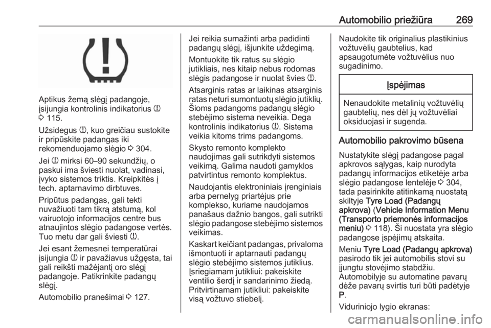 OPEL ASTRA K 2019.5  Savininko vadovas (in Lithuanian) Automobilio priežiūra269
Aptikus žemą slėgį padangoje,
įsijungia kontrolinis indikatorius  w
3  115.
Užsidegus  w, kuo greičiau sustokite
ir pripūskite padangas iki
rekomenduojamo slėgio  3