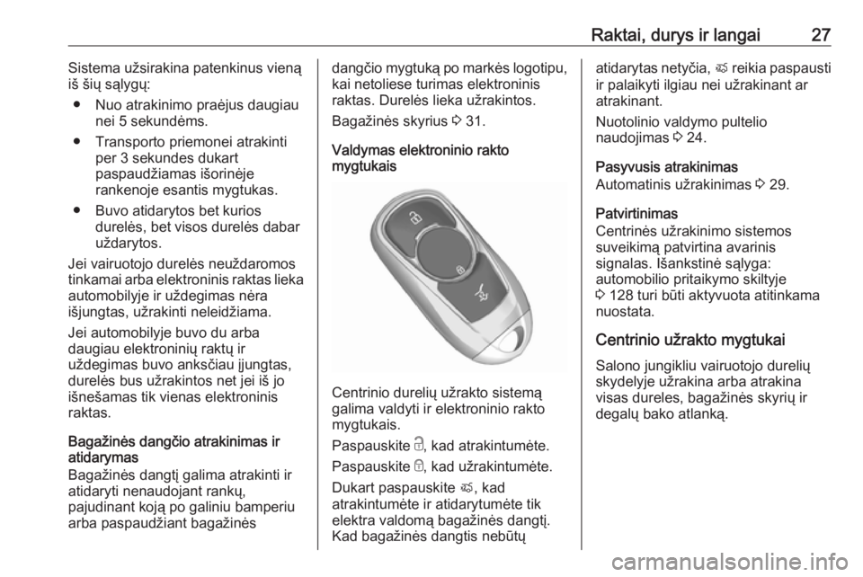 OPEL ASTRA K 2019.5  Savininko vadovas (in Lithuanian) Raktai, durys ir langai27Sistema užsirakina patenkinus vienąiš šių sąlygų:
● Nuo atrakinimo praėjus daugiau nei 5 sekundėms.
● Transporto priemonei atrakinti per 3 sekundes dukart
paspaud