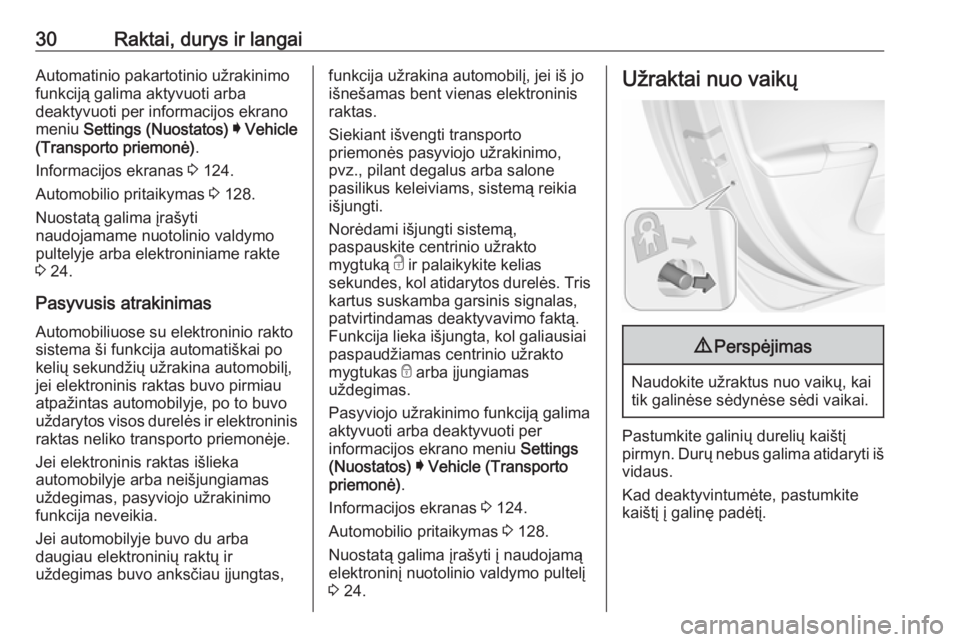 OPEL ASTRA K 2019.5  Savininko vadovas (in Lithuanian) 30Raktai, durys ir langaiAutomatinio pakartotinio užrakinimo
funkciją galima aktyvuoti arba
deaktyvuoti per informacijos ekrano
meniu  Settings (Nuostatos)  I  Vehicle
(Transporto priemonė) .
Infor