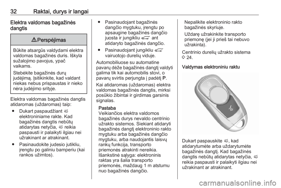 OPEL ASTRA K 2019.5  Savininko vadovas (in Lithuanian) 32Raktai, durys ir langaiElektra valdomas bagažinės
dangtis9 Perspėjimas
Būkite atsargūs valdydami elektra
valdomas bagažinės duris. Iškyla sužalojimo pavojus, ypač
vaikams.
Stebėkite baga�