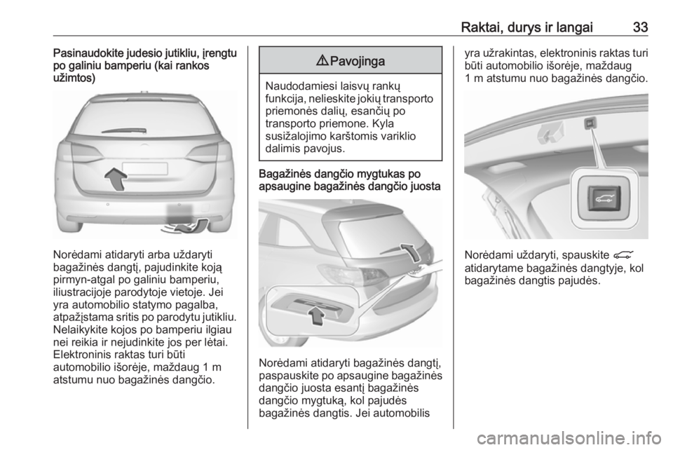 OPEL ASTRA K 2019.5  Savininko vadovas (in Lithuanian) Raktai, durys ir langai33Pasinaudokite judesio jutikliu, įrengtu
po galiniu bamperiu (kai rankos
užimtos)
Norėdami atidaryti arba uždaryti
bagažinės dangtį, pajudinkite koją pirmyn-atgal po ga