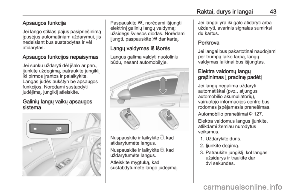 OPEL ASTRA K 2019.5  Savininko vadovas (in Lithuanian) Raktai, durys ir langai43Apsaugos funkcijaJei lango stiklas pajus pasipriešinimą
įpusėjus automatiniam uždarymui, jis
nedelsiant bus sustabdytas ir vėl atidarytas.
Apsaugos funkcijos nepaisymas
