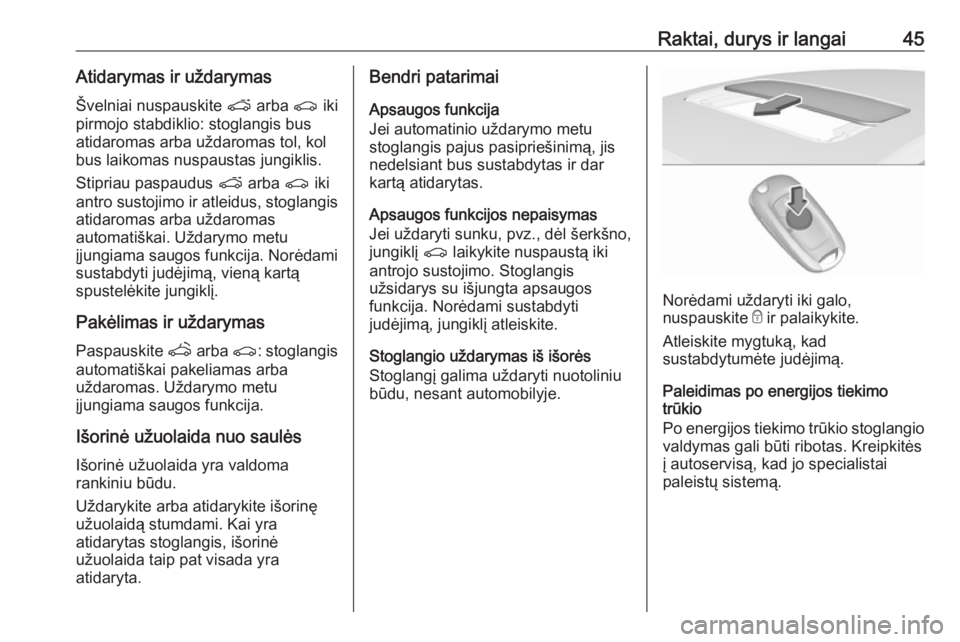 OPEL ASTRA K 2019.5  Savininko vadovas (in Lithuanian) Raktai, durys ir langai45Atidarymas ir uždarymasŠvelniai nuspauskite  p arba  r iki
pirmojo stabdiklio: stoglangis bus
atidaromas arba uždaromas tol, kol
bus laikomas nuspaustas jungiklis.
Stipriau