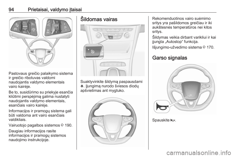 OPEL ASTRA K 2019.5 Savininko vadovas (in Lithuanian) 94Prietaisai, valdymo įtaisai
Pastovaus greičio palaikymo sistema
ir greičio ribotuvas valdomi
naudojantis valdymo elementais
vairo kairėje.
Be to, susidūrimo su priekyje esančia kliūtimi persp OPEL ASTRA K 2019.5 Savininko vadovas (in Lithuanian) 94Prietaisai, valdymo įtaisai
Pastovaus greičio palaikymo sistema
ir greičio ribotuvas valdomi
naudojantis valdymo elementais
vairo kairėje.
Be to, susidūrimo su priekyje esančia kliūtimi persp
