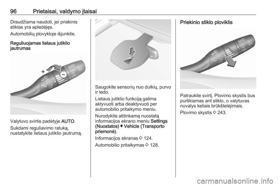 OPEL ASTRA K 2019.5  Savininko vadovas (in Lithuanian) 96Prietaisai, valdymo įtaisaiDraudžiama naudoti, jei priekinis
stiklas yra apledėjęs.
Automobilių plovykloje išjunkite.
Reguliuojamas lietaus jutiklio
jautrumas
Valytuvo svirtis padėtyje  AUTO.