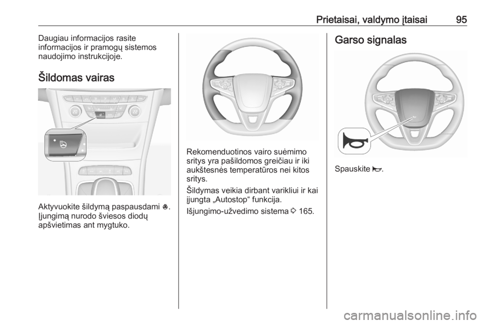 OPEL ASTRA K 2020 Savininko vadovas (in Lithuanian) Prietaisai, valdymo įtaisai95Daugiau informacijos rasite
informacijos ir pramogų sistemos
naudojimo instrukcijoje.
Šildomas vairas
Aktyvuokite šildymą paspausdami *
.
Įjungimą nurodo šviesos OPEL ASTRA K 2020 Savininko vadovas (in Lithuanian) Prietaisai, valdymo įtaisai95Daugiau informacijos rasite
informacijos ir pramogų sistemos
naudojimo instrukcijoje.
Šildomas vairas
Aktyvuokite šildymą paspausdami *
.
Įjungimą nurodo šviesos