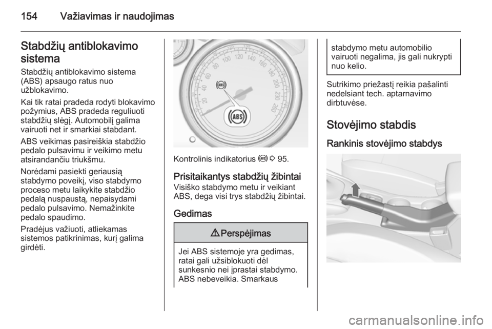 OPEL CASCADA 2014 Savininko vadovas (in Lithuanian) 154Važiavimas ir naudojimasStabdžių antiblokavimo
sistema Stabdžių antiblokavimo sistema
(ABS) apsaugo ratus nuo
užblokavimo.
Kai tik ratai pradeda rodyti blokavimo
požymius, ABS pradeda reguli OPEL CASCADA 2014 Savininko vadovas (in Lithuanian) 154Važiavimas ir naudojimasStabdžių antiblokavimo
sistema Stabdžių antiblokavimo sistema
(ABS) apsaugo ratus nuo
užblokavimo.
Kai tik ratai pradeda rodyti blokavimo
požymius, ABS pradeda reguli