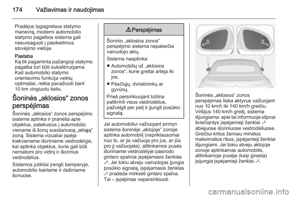 OPEL CASCADA 2014 Savininko vadovas (in Lithuanian) 174Važiavimas ir naudojimas
Pradėjus lygiagretaus statymo
manevrą, moderni automobilio
statymo pagalbos sistema gali
nesureaguoti į pasikeitimus
stovėjimo vietoje.
Pastaba
Ką tik pagaminta paža OPEL CASCADA 2014 Savininko vadovas (in Lithuanian) 174Važiavimas ir naudojimas
Pradėjus lygiagretaus statymo
manevrą, moderni automobilio
statymo pagalbos sistema gali
nesureaguoti į pasikeitimus
stovėjimo vietoje.
Pastaba
Ką tik pagaminta paža