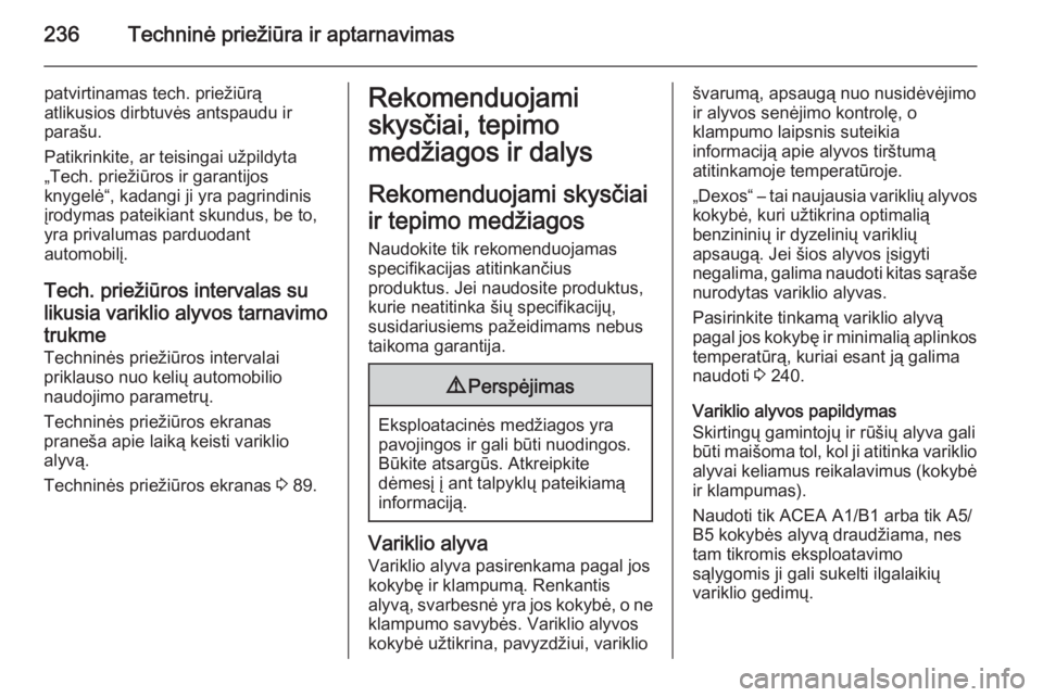 OPEL CASCADA 2014 Savininko vadovas (in Lithuanian) 236Techninė priežiūra ir aptarnavimas
patvirtinamas tech. priežiūrą
atlikusios dirbtuvės antspaudu ir
parašu.
Patikrinkite, ar teisingai užpildyta
„Tech. priežiūros ir garantijos
knygelė OPEL CASCADA 2014 Savininko vadovas (in Lithuanian) 236Techninė priežiūra ir aptarnavimas
patvirtinamas tech. priežiūrą
atlikusios dirbtuvės antspaudu ir
parašu.
Patikrinkite, ar teisingai užpildyta
„Tech. priežiūros ir garantijos
knygelė