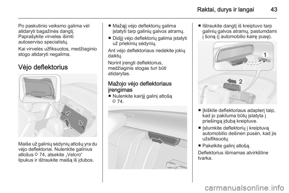 OPEL CASCADA 2014 Savininko vadovas (in Lithuanian) Raktai, durys ir langai43
Po paskutinio veiksmo galima vėl
atidaryti bagažinės dangtį.
Paprašykite virveles išimti
autoserviso specialistų.
Kai virvelės užfiksuotos, medžiaginio
stogo atidar OPEL CASCADA 2014 Savininko vadovas (in Lithuanian) Raktai, durys ir langai43
Po paskutinio veiksmo galima vėl
atidaryti bagažinės dangtį.
Paprašykite virveles išimti
autoserviso specialistų.
Kai virvelės užfiksuotos, medžiaginio
stogo atidar