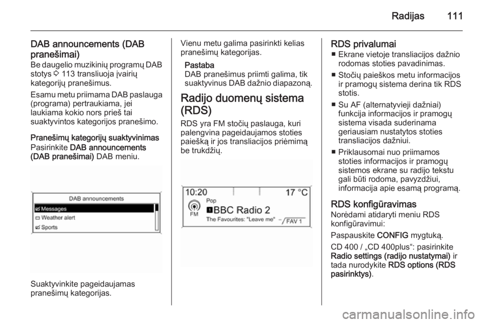 OPEL CASCADA 2014.5  Informacijos ir pramogų sistemos vadovas (in Lithuanian) Radijas111
DAB announcements (DAB
pranešimai) Be daugelio muzikinių programų DABstotys  3 113 transliuoja įvairių
kategorijų pranešimus.
Esamu metu priimama DAB paslauga
(programa) pertraukiama