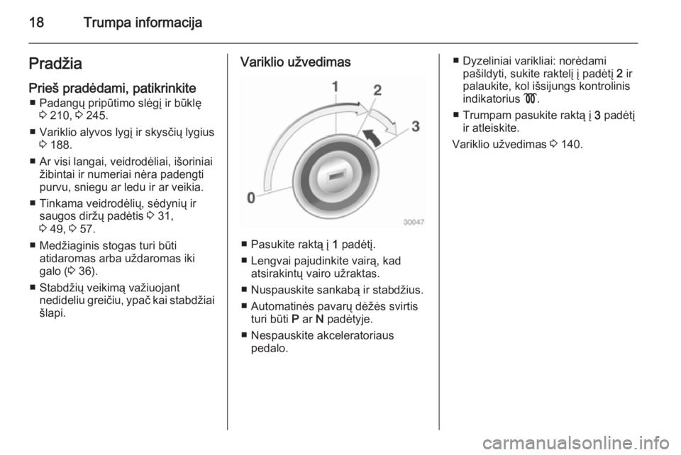 OPEL CASCADA 2014.5 Savininko vadovas (in Lithuanian) 18Trumpa informacijaPradžia
Prieš pradėdami, patikrinkite ■ Padangų pripūtimo slėgį ir būklę 3 210, 3 245.
■ Variklio alyvos lygį ir skysčių lygius 3 188.
■ Ar visi langai, veidrod OPEL CASCADA 2014.5 Savininko vadovas (in Lithuanian) 18Trumpa informacijaPradžia
Prieš pradėdami, patikrinkite ■ Padangų pripūtimo slėgį ir būklę 3 210, 3 245.
■ Variklio alyvos lygį ir skysčių lygius 3 188.
■ Ar visi langai, veidrod