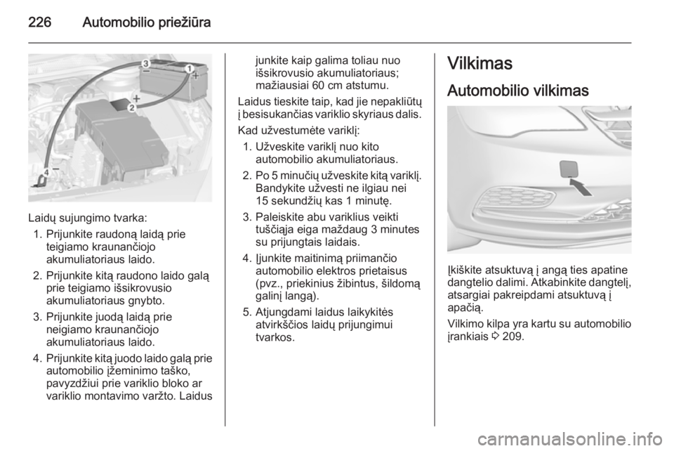 OPEL CASCADA 2014.5 Savininko vadovas (in Lithuanian) 226Automobilio priežiūra
Laidų sujungimo tvarka:1. Prijunkite raudoną laidą prie teigiamo kraunančiojo
akumuliatoriaus laido.
2. Prijunkite kitą raudono laido galą prie teigiamo išsikrovusio
OPEL CASCADA 2014.5 Savininko vadovas (in Lithuanian) 226Automobilio priežiūra
Laidų sujungimo tvarka:1. Prijunkite raudoną laidą prie teigiamo kraunančiojo
akumuliatoriaus laido.
2. Prijunkite kitą raudono laido galą prie teigiamo išsikrovusio