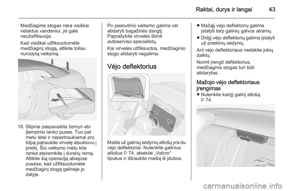 OPEL CASCADA 2014.5 Savininko vadovas (in Lithuanian) Raktai, durys ir langai43
Medžiaginis stogas nėra visiškai
nelaidus vandeniui, jis gale
neužsifiksuoja.
Kad visiškai užfiksuotumėte
medžiaginį stogą, atlikite toliau
nurodytą veiksmą.
18. OPEL CASCADA 2014.5 Savininko vadovas (in Lithuanian) Raktai, durys ir langai43
Medžiaginis stogas nėra visiškai
nelaidus vandeniui, jis gale
neužsifiksuoja.
Kad visiškai užfiksuotumėte
medžiaginį stogą, atlikite toliau
nurodytą veiksmą.
18.