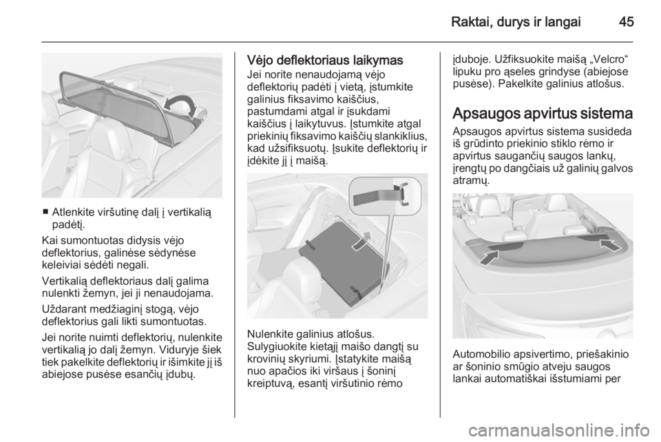 OPEL CASCADA 2014.5 Savininko vadovas (in Lithuanian) Raktai, durys ir langai45
■ Atlenkite viršutinę dalį į vertikaliąpadėtį.
Kai sumontuotas didysis vėjo
deflektorius, galinėse sėdynėse
keleiviai sėdėti negali.
Vertikalią deflektoriaus OPEL CASCADA 2014.5 Savininko vadovas (in Lithuanian) Raktai, durys ir langai45
■ Atlenkite viršutinę dalį į vertikaliąpadėtį.
Kai sumontuotas didysis vėjo
deflektorius, galinėse sėdynėse
keleiviai sėdėti negali.
Vertikalią deflektoriaus
