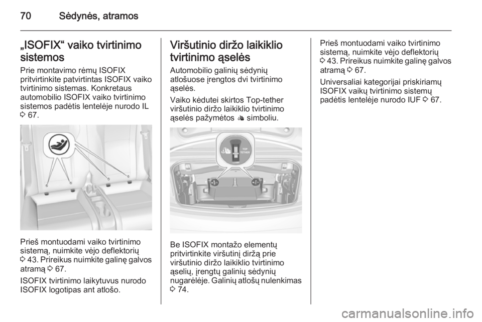OPEL CASCADA 2014.5 Savininko vadovas (in Lithuanian) 70Sėdynės, atramos„ISOFIX“ vaiko tvirtinimo
sistemos Prie montavimo rėmų ISOFIX
pritvirtinkite patvirtintas ISOFIX vaiko
tvirtinimo sistemas. Konkretaus
automobilio ISOFIX vaiko tvirtinimo
sis OPEL CASCADA 2014.5 Savininko vadovas (in Lithuanian) 70Sėdynės, atramos„ISOFIX“ vaiko tvirtinimo
sistemos Prie montavimo rėmų ISOFIX
pritvirtinkite patvirtintas ISOFIX vaiko
tvirtinimo sistemas. Konkretaus
automobilio ISOFIX vaiko tvirtinimo
sis