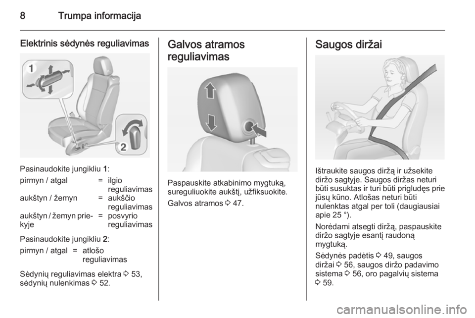 OPEL CASCADA 2014.5  Savininko vadovas (in Lithuanian) 8Trumpa informacija
Elektrinis sėdynės reguliavimas
Pasinaudokite jungikliu 1:
pirmyn / atgal=ilgio
reguliavimasaukštyn / žemyn=aukščio
reguliavimasaukštyn / žemyn prie‐
kyje=posvyrio
reguli