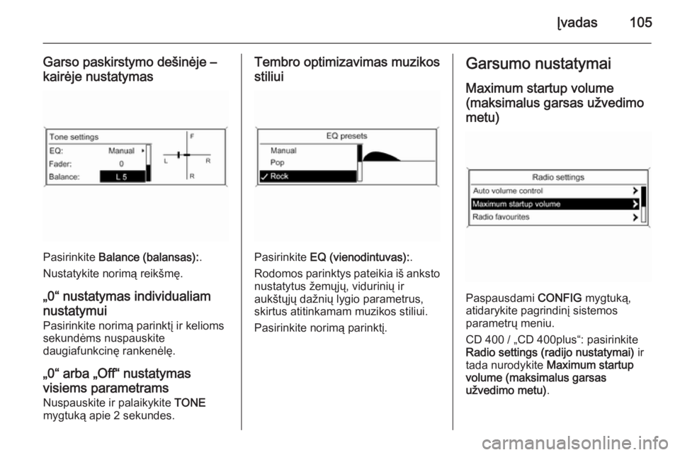 OPEL CASCADA 2015  Informacijos ir pramogų sistemos vadovas (in Lithuanian) Įvadas105
Garso paskirstymo dešinėje –kairėje nustatymas
Pasirinkite  Balance (balansas): .
Nustatykite norimą reikšmę.
„0“ nustatymas individualiam nustatymui
Pasirinkite norimą parinkt