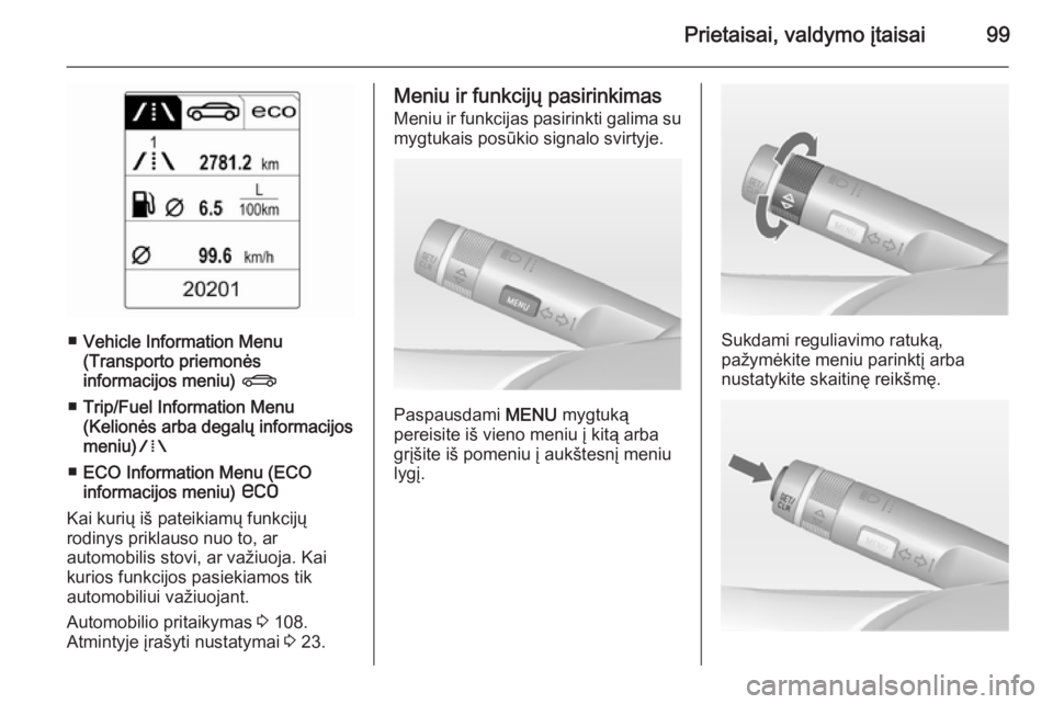 OPEL CASCADA 2015  Savininko vadovas (in Lithuanian) Prietaisai, valdymo įtaisai99
■Vehicle Information Menu
(Transporto priemonės
informacijos meniu)  X
■ Trip/Fuel Information Menu
(Kelionės arba degalų informacijos
meniu) W
■ ECO Informatio