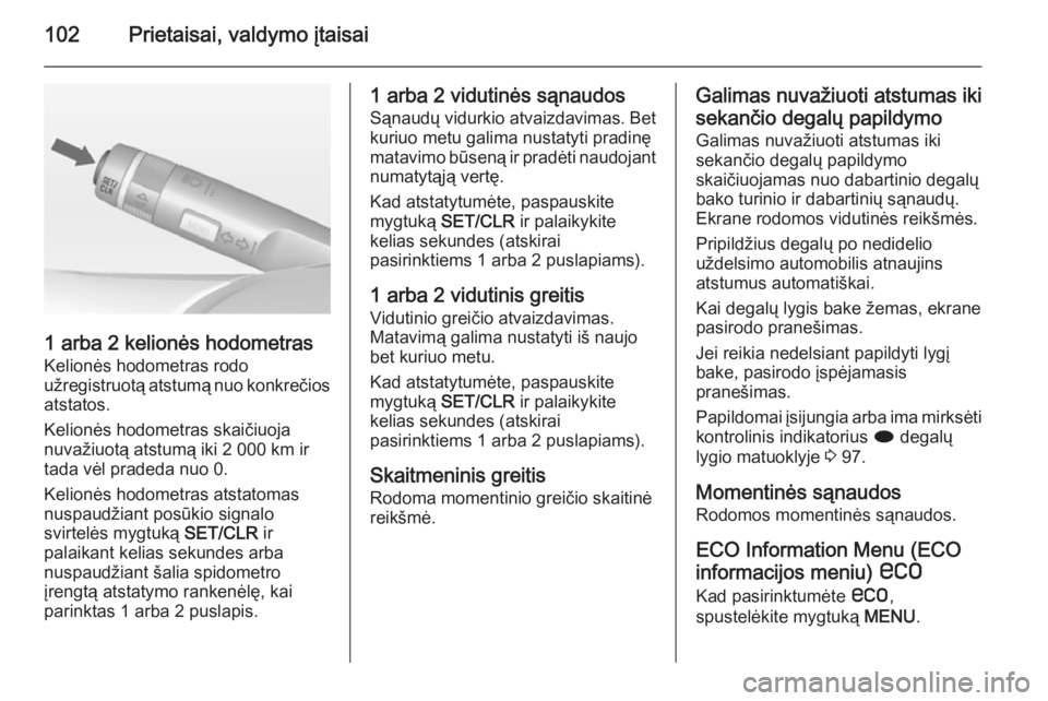 OPEL CASCADA 2015  Savininko vadovas (in Lithuanian) 102Prietaisai, valdymo įtaisai
1 arba 2 kelionės hodometras
Kelionės hodometras rodo
užregistruotą atstumą nuo konkrečios atstatos.
Kelionės hodometras skaičiuoja
nuvažiuotą atstumą iki 2 