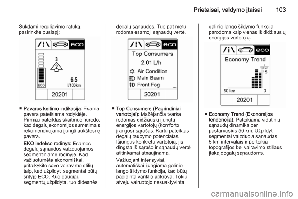 OPEL CASCADA 2015  Savininko vadovas (in Lithuanian) Prietaisai, valdymo įtaisai103
Sukdami reguliavimo ratuką,
pasirinkite puslapį:
■ Pavaros keitimo indikacija : Esama
pavara pateikiama rodyklėje.
Pirmiau pateiktas skaitmuo nurodo,
kad degalų e