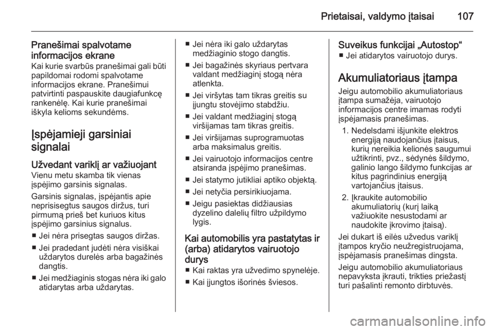 OPEL CASCADA 2015  Savininko vadovas (in Lithuanian) Prietaisai, valdymo įtaisai107
Pranešimai spalvotame
informacijos ekrane
Kai kurie svarbūs pranešimai gali būti papildomai rodomi spalvotame
informacijos ekrane. Pranešimui
patvirtinti paspauski