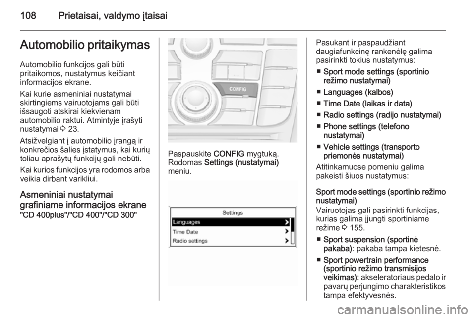 OPEL CASCADA 2015  Savininko vadovas (in Lithuanian) 108Prietaisai, valdymo įtaisaiAutomobilio pritaikymasAutomobilio funkcijos gali būti
pritaikomos, nustatymus keičiant
informacijos ekrane.
Kai kurie asmeniniai nustatymai
skirtingiems vairuotojams 