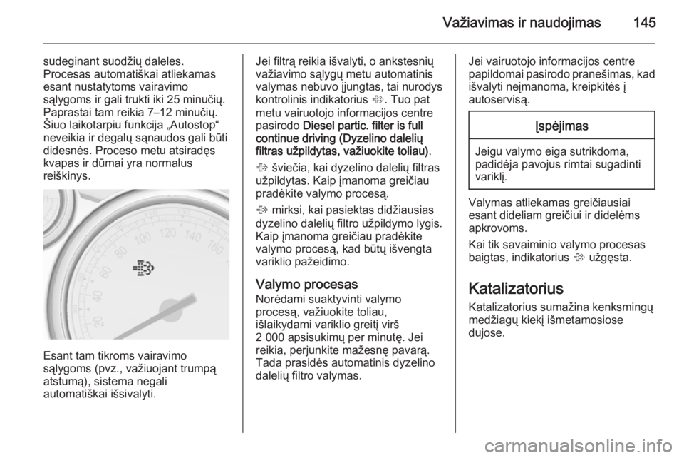 OPEL CASCADA 2015  Savininko vadovas (in Lithuanian) Važiavimas ir naudojimas145
sudeginant suodžių daleles.
Procesas automatiškai atliekamas
esant nustatytoms vairavimo
sąlygoms ir gali trukti iki 25 minučių.
Paprastai tam reikia 7–12 minuči�