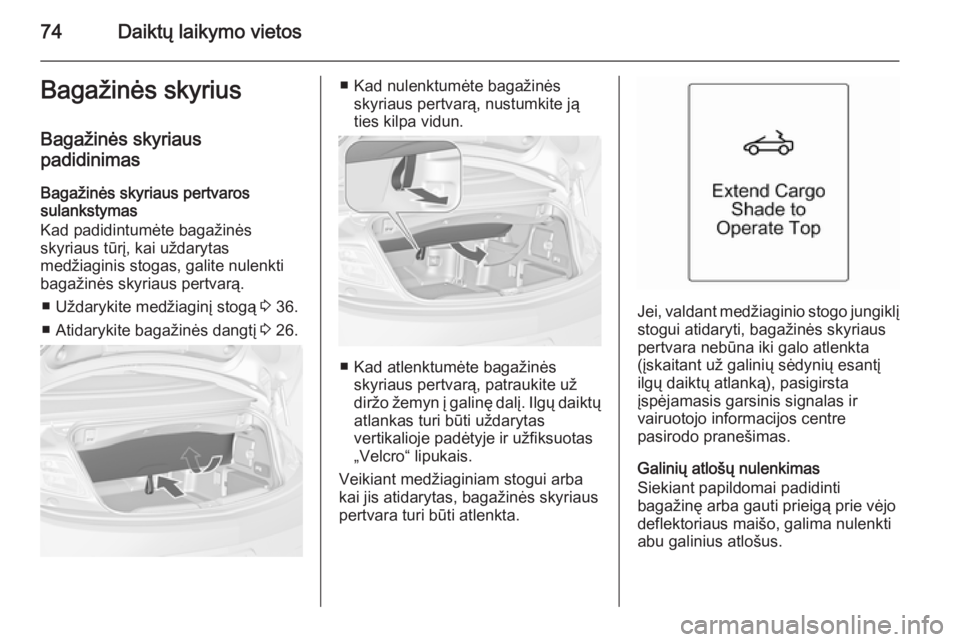 OPEL CASCADA 2015  Savininko vadovas (in Lithuanian) 74Daiktų laikymo vietosBagažinės skyrius
Bagažinės skyriaus
padidinimas
Bagažinės skyriaus pertvaros
sulankstymas
Kad padidintumėte bagažinės
skyriaus tūrį, kai uždarytas
medžiaginis sto