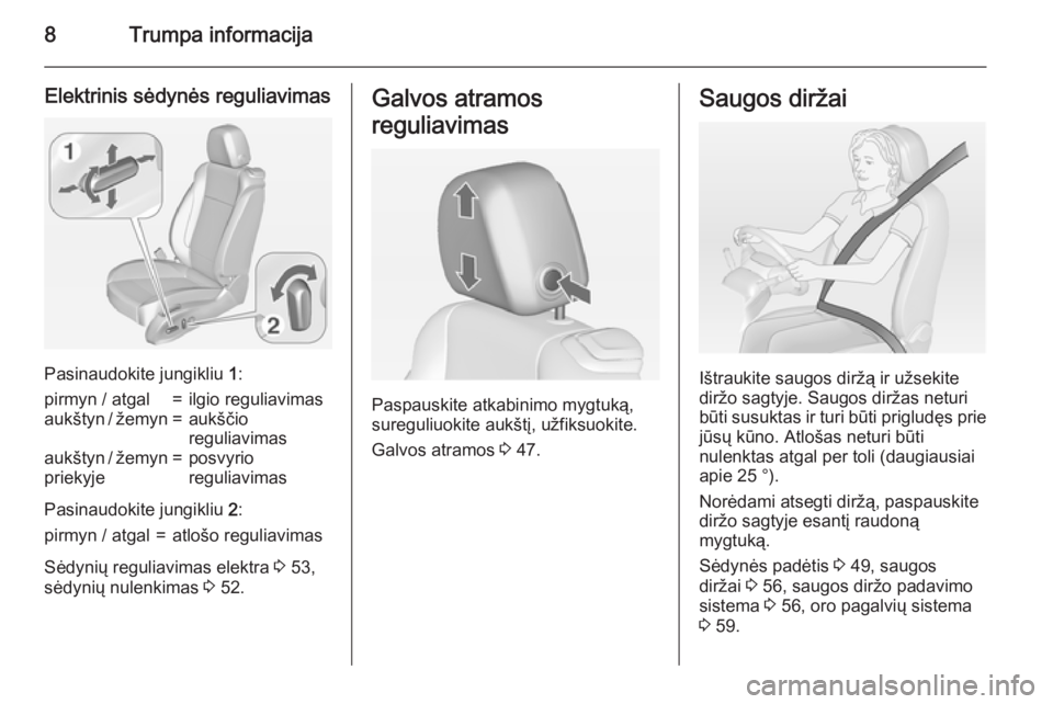 OPEL CASCADA 2015  Savininko vadovas (in Lithuanian) 8Trumpa informacija
Elektrinis sėdynės reguliavimas
Pasinaudokite jungikliu 1:
pirmyn / atgal=ilgio reguliavimasaukštyn / žemyn=aukščio
reguliavimasaukštyn / žemyn
priekyje=posvyrio
reguliavim