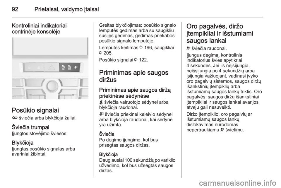 OPEL CASCADA 2015  Savininko vadovas (in Lithuanian) 92Prietaisai, valdymo įtaisai
Kontroliniai indikatoriai
centrinėje konsolėje
Posūkio signalai
O  šviečia arba blykčioja žaliai.
Šviečia trumpai Įjungtos stovėjimo šviesos.
Blykčioja
Įju