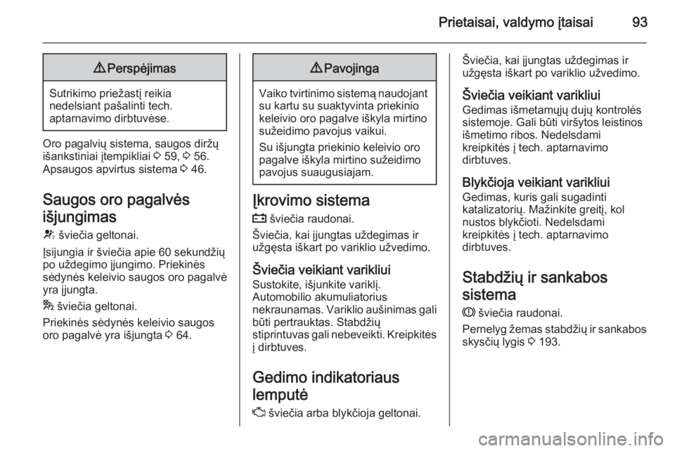 OPEL CASCADA 2015  Savininko vadovas (in Lithuanian) Prietaisai, valdymo įtaisai939Perspėjimas
Sutrikimo priežastį reikia
nedelsiant pašalinti tech.
aptarnavimo dirbtuvėse.
Oro pagalvių sistema, saugos diržų
išankstiniai įtempikliai  3 59,  3