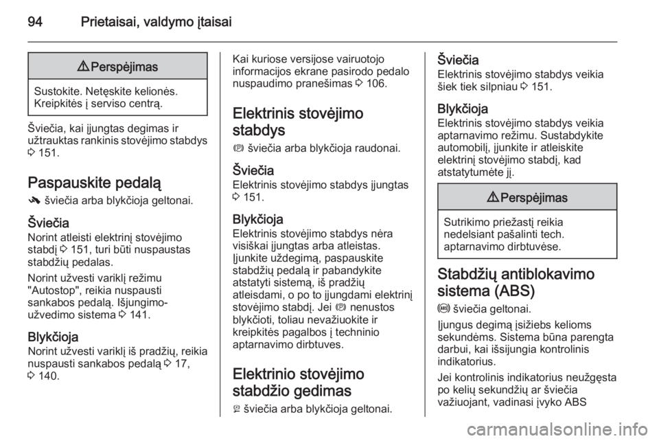 OPEL CASCADA 2015 Savininko vadovas (in Lithuanian) 94Prietaisai, valdymo įtaisai9Perspėjimas
Sustokite. Netęskite kelionės.
Kreipkitės į serviso centrą.
Šviečia, kai įjungtas degimas ir
užtrauktas rankinis stovėjimo stabdys 3 151.
Paspaus OPEL CASCADA 2015 Savininko vadovas (in Lithuanian) 94Prietaisai, valdymo įtaisai9Perspėjimas
Sustokite. Netęskite kelionės.
Kreipkitės į serviso centrą.
Šviečia, kai įjungtas degimas ir
užtrauktas rankinis stovėjimo stabdys 3 151.
Paspaus