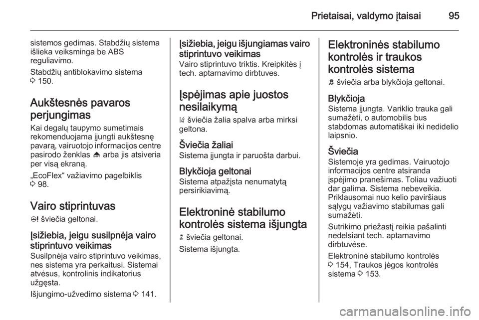 OPEL CASCADA 2015 Savininko vadovas (in Lithuanian) Prietaisai, valdymo įtaisai95
sistemos gedimas. Stabdžių sistema
išlieka veiksminga be ABS
reguliavimo.
Stabdžių antiblokavimo sistema
3 150.
Aukštesnės pavaros
perjungimas
Kai degalų taupym OPEL CASCADA 2015 Savininko vadovas (in Lithuanian) Prietaisai, valdymo įtaisai95
sistemos gedimas. Stabdžių sistema
išlieka veiksminga be ABS
reguliavimo.
Stabdžių antiblokavimo sistema
3 150.
Aukštesnės pavaros
perjungimas
Kai degalų taupym