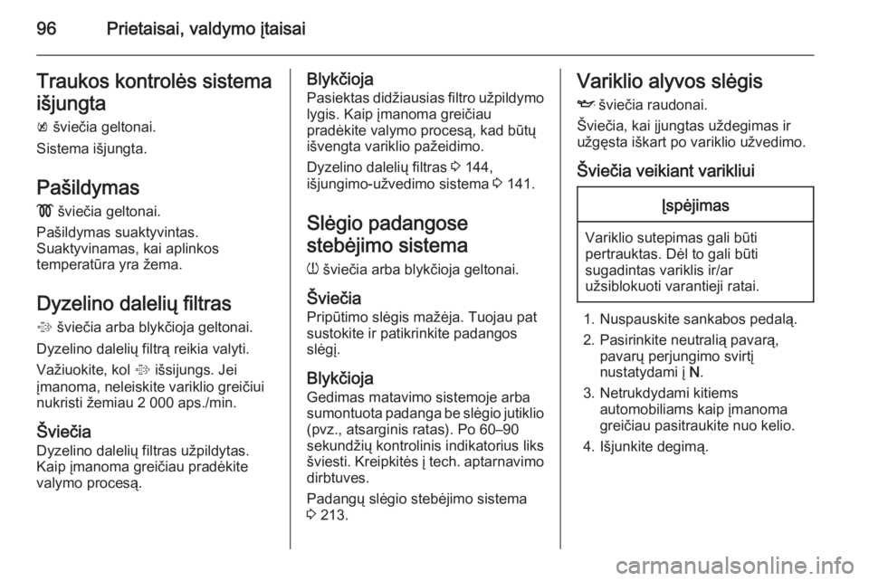 OPEL CASCADA 2015  Savininko vadovas (in Lithuanian) 96Prietaisai, valdymo įtaisaiTraukos kontrolės sistema
išjungta k  šviečia geltonai.
Sistema išjungta.
Pašildymas
!  šviečia geltonai.
Pašildymas suaktyvintas.
Suaktyvinamas, kai aplinkos
te