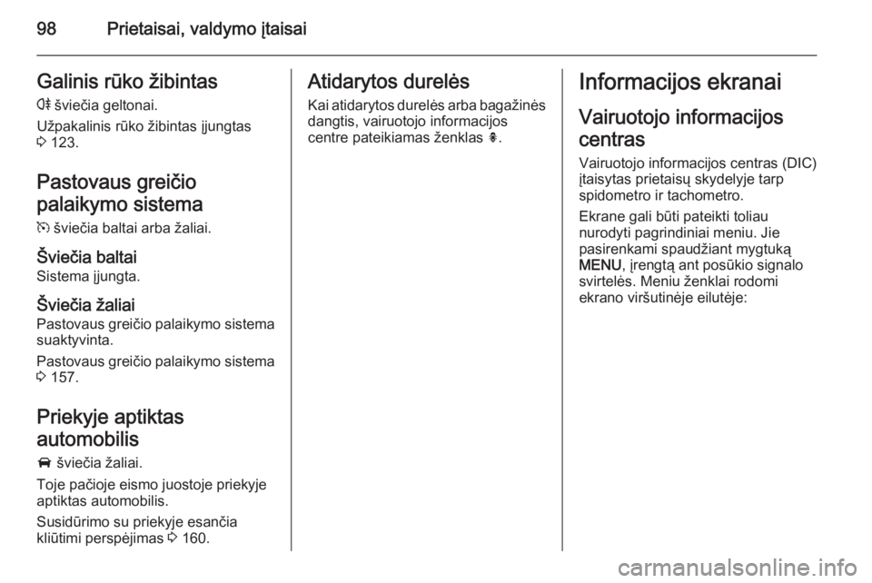 OPEL CASCADA 2015  Savininko vadovas (in Lithuanian) 98Prietaisai, valdymo įtaisaiGalinis rūko žibintasr  šviečia geltonai.
Užpakalinis rūko žibintas įjungtas
3  123.
Pastovaus greičio
palaikymo sistema
m  šviečia baltai arba žaliai.
Švie�