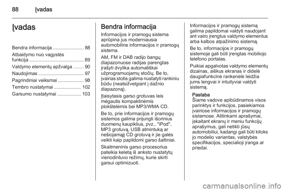 OPEL CASCADA 2015.5  Informacijos ir pramogų sistemos vadovas (in Lithuanian) 88ĮvadasĮvadasBendra informacija.......................88
Atbaidymo nuo vagystės
funkcija ......................................... 89
Valdymo elementų apžvalga .......90
Naudojimas .............