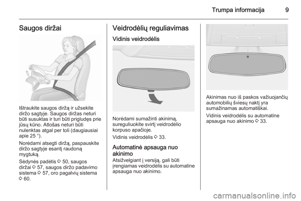 OPEL CASCADA 2015.5  Savininko vadovas (in Lithuanian) Trumpa informacija9Saugos diržai
Ištraukite saugos diržą ir užsekite
diržo sagtyje. Saugos diržas neturi
būti susuktas ir turi būti prigludęs prie jūsų kūno. Atlošas neturi būti
nulenkt
