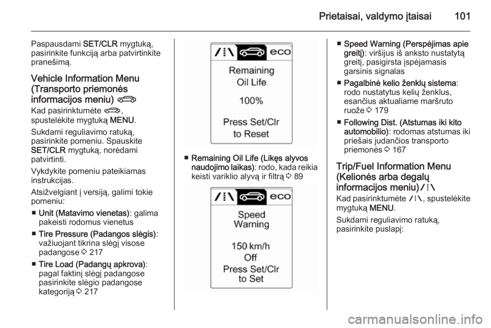 OPEL CASCADA 2015.5  Savininko vadovas (in Lithuanian) Prietaisai, valdymo įtaisai101
Paspausdami SET/CLR mygtuką,
pasirinkite funkciją arba patvirtinkite
pranešimą.
Vehicle Information Menu(Transporto priemonės
informacijos meniu)  X
Kad pasirinktu