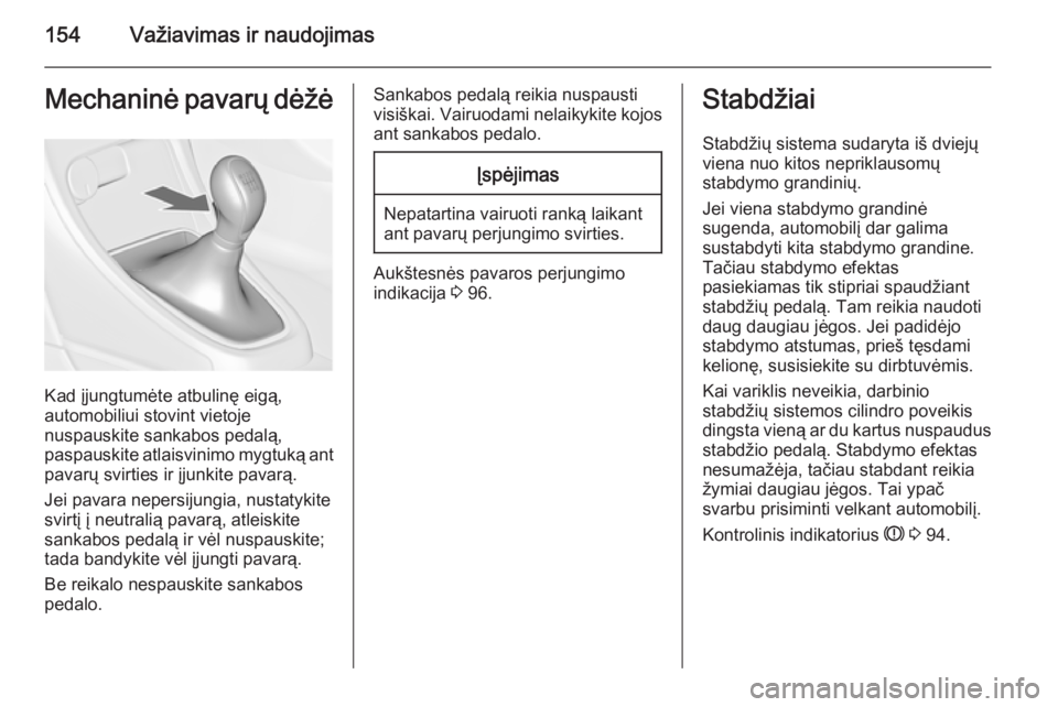 OPEL CASCADA 2015.5  Savininko vadovas (in Lithuanian) 154Važiavimas ir naudojimasMechaninė pavarų dėžė
Kad įjungtumėte atbulinę eigą,
automobiliui stovint vietoje
nuspauskite sankabos pedalą,
paspauskite atlaisvinimo mygtuką ant
pavarų svirt