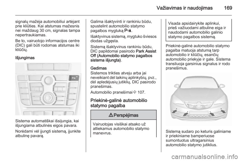 OPEL CASCADA 2015.5  Savininko vadovas (in Lithuanian) Važiavimas ir naudojimas169
signalų mažėja automobiliui artėjant
prie kliūties. Kai atstumas mažesnis
nei maždaug 30 cm, signalas tampa nepertraukiamas.
Be to, vairuotojo informacijos centre
(